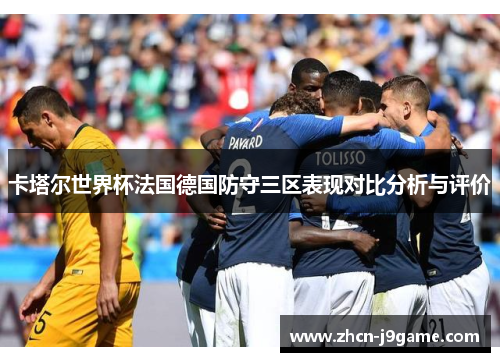 卡塔尔世界杯法国德国防守三区表现对比分析与评价
