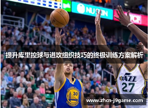 提升库里控球与进攻组织技巧的终极训练方案解析