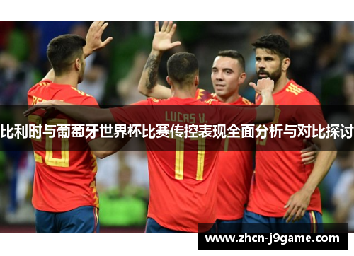 比利时与葡萄牙世界杯比赛传控表现全面分析与对比探讨