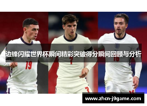 边锋闪耀世界杯瞬间精彩突破得分瞬间回顾与分析