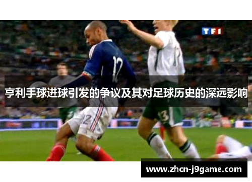 亨利手球进球引发的争议及其对足球历史的深远影响