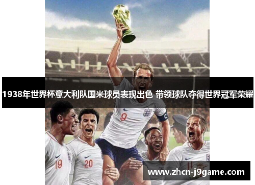 1938年世界杯意大利队国米球员表现出色 带领球队夺得世界冠军荣耀