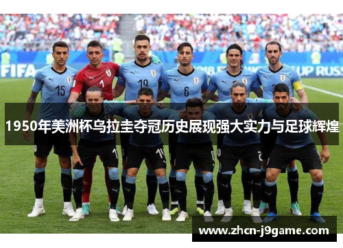 1950年美洲杯乌拉圭夺冠历史展现强大实力与足球辉煌