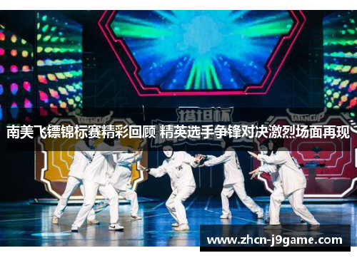 南美飞镖锦标赛精彩回顾 精英选手争锋对决激烈场面再现
