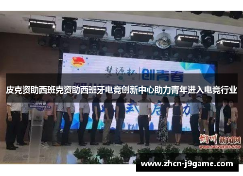 皮克资助西班克资助西班牙电竞创新中心助力青年进入电竞行业