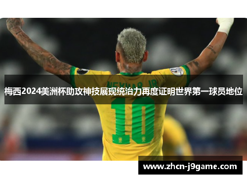 梅西2024美洲杯助攻神技展现统治力再度证明世界第一球员地位
