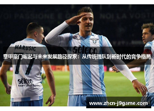 意甲豪门崛起与未来发展路径探索：从传统强队到新时代的竞争格局
