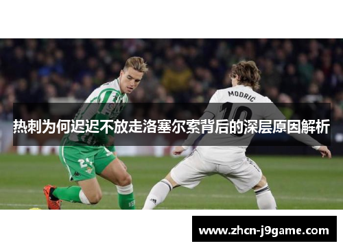 热刺为何迟迟不放走洛塞尔索背后的深层原因解析