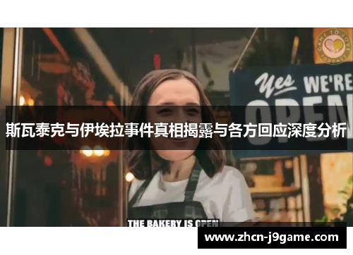 斯瓦泰克与伊埃拉事件真相揭露与各方回应深度分析