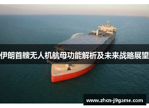 伊朗首艘无人机航母功能解析及未来战略展望