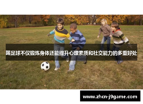 踢足球不仅锻炼身体还能提升心理素质和社交能力的多重好处