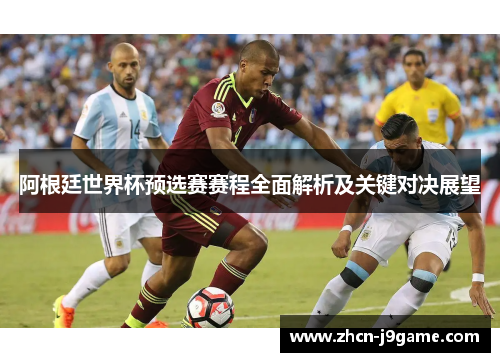 阿根廷世界杯预选赛赛程全面解析及关键对决展望